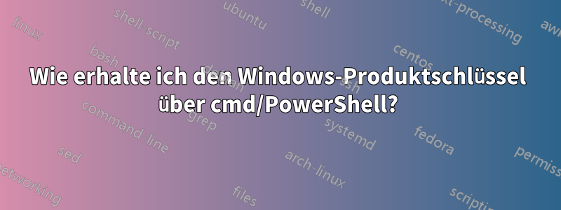 Wie erhalte ich den Windows-Produktschlüssel über cmd/PowerShell?