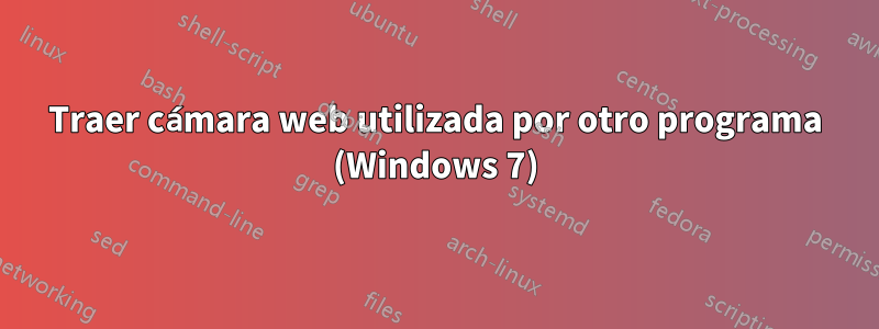Traer cámara web utilizada por otro programa (Windows 7)