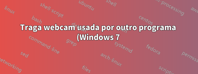 Traga webcam usada por outro programa (Windows 7)