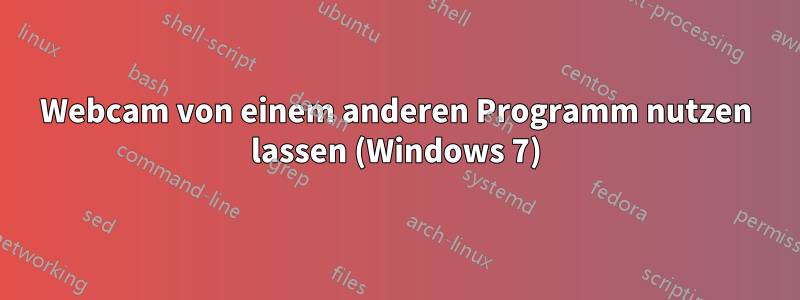 Webcam von einem anderen Programm nutzen lassen (Windows 7)