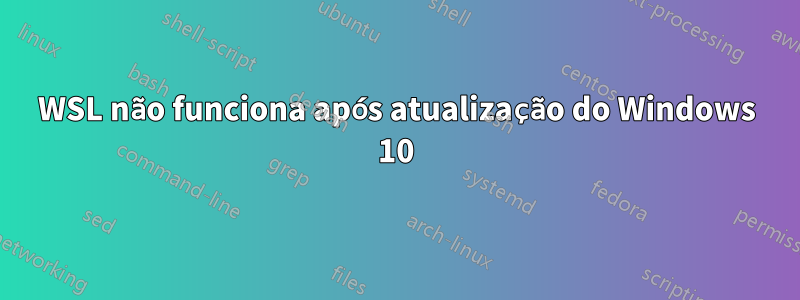 WSL não funciona após atualização do Windows 10