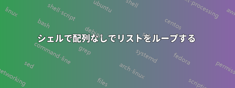 シェルで配列なしでリストをループする