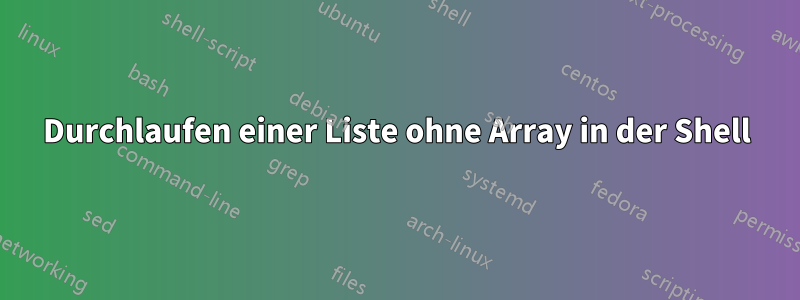 Durchlaufen einer Liste ohne Array in der Shell