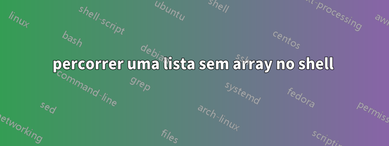 percorrer uma lista sem array no shell