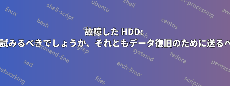 故障した HDD: バックアップを試みるべきでしょうか、それともデータ復旧のために送るべきでしょうか?
