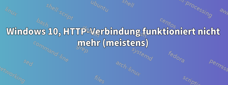 Windows 10, HTTP-Verbindung funktioniert nicht mehr (meistens)