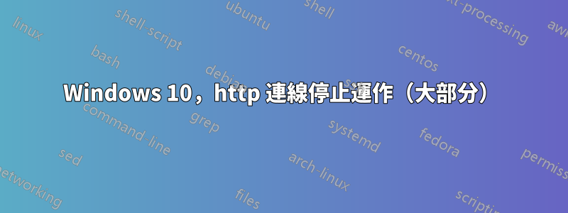 Windows 10，http 連線停止運作（大部分）