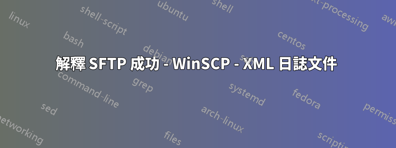 解釋 SFTP 成功 - WinSCP - XML 日誌文件
