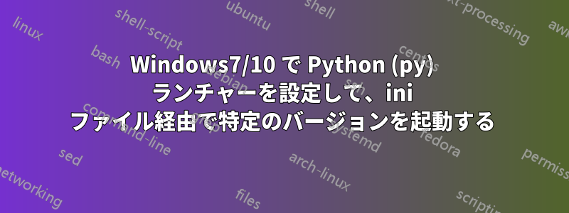Windows7/10 で Python (py) ランチャーを設定して、ini ファイル経由で特定のバージョンを起動する