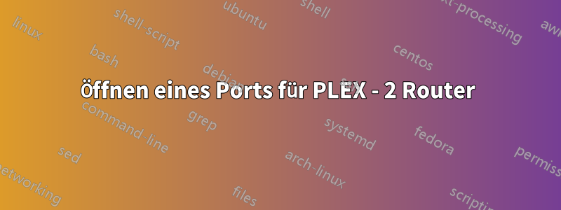 Öffnen eines Ports für PLEX - 2 Router