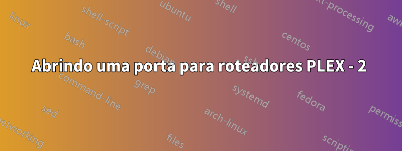 Abrindo uma porta para roteadores PLEX - 2