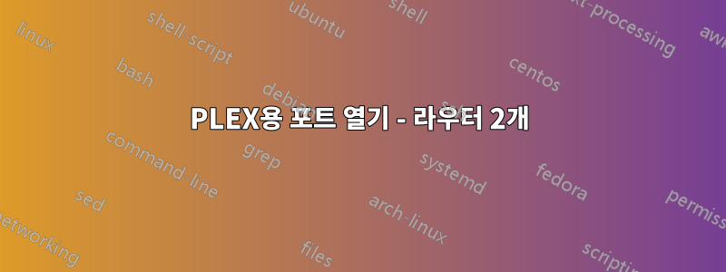 PLEX용 포트 열기 - 라우터 2개