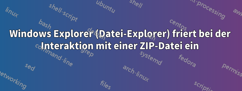 Windows Explorer (Datei-Explorer) friert bei der Interaktion mit einer ZIP-Datei ein