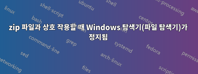 zip 파일과 상호 작용할 때 Windows 탐색기(파일 탐색기)가 정지됨
