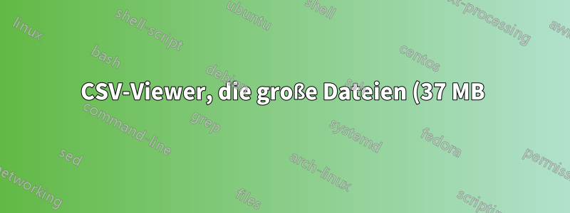 CSV-Viewer, die große Dateien (37 MB) verarbeiten können und die Formatierung nicht beeinträchtigen