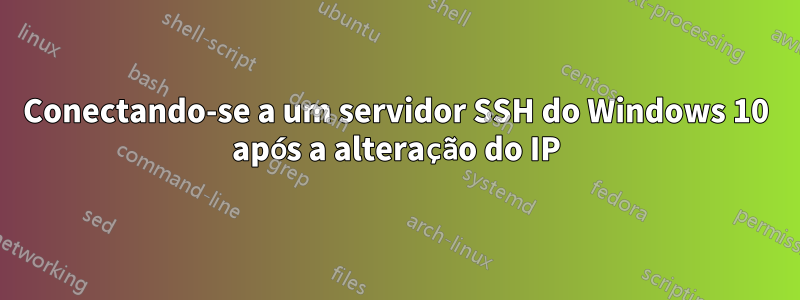 Conectando-se a um servidor SSH do Windows 10 após a alteração do IP