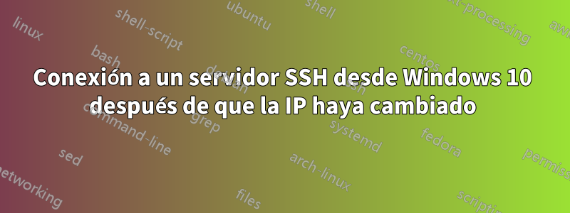 Conexión a un servidor SSH desde Windows 10 después de que la IP haya cambiado