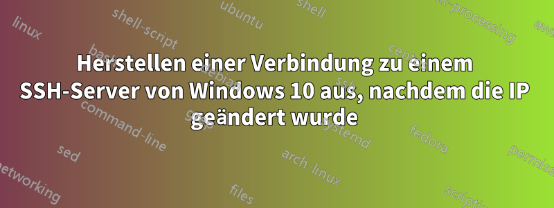 Herstellen einer Verbindung zu einem SSH-Server von Windows 10 aus, nachdem die IP geändert wurde