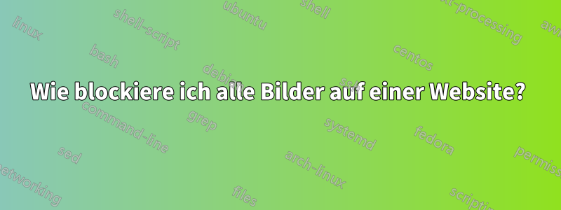 Wie blockiere ich alle Bilder auf einer Website?