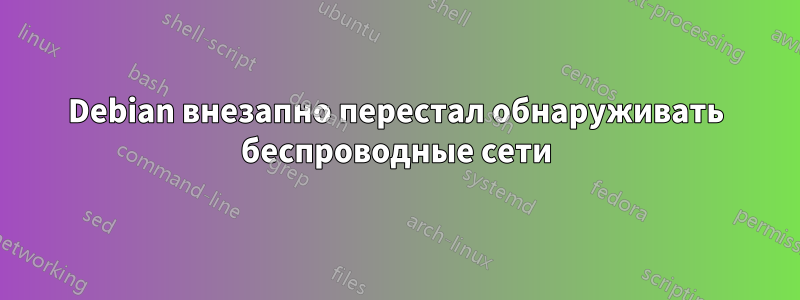 Debian внезапно перестал обнаруживать беспроводные сети