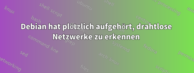 Debian hat plötzlich aufgehört, drahtlose Netzwerke zu erkennen