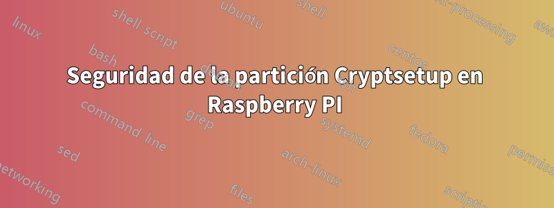 Seguridad de la partición Cryptsetup en Raspberry PI