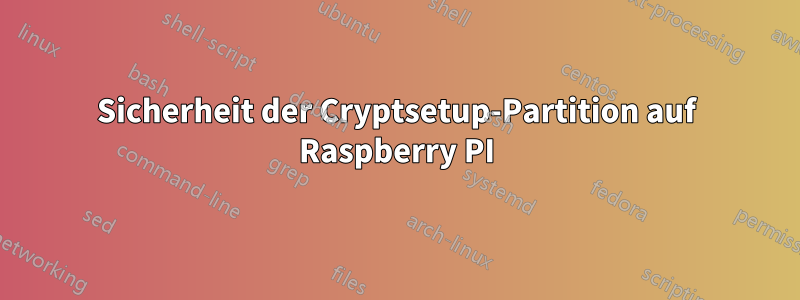 Sicherheit der Cryptsetup-Partition auf Raspberry PI