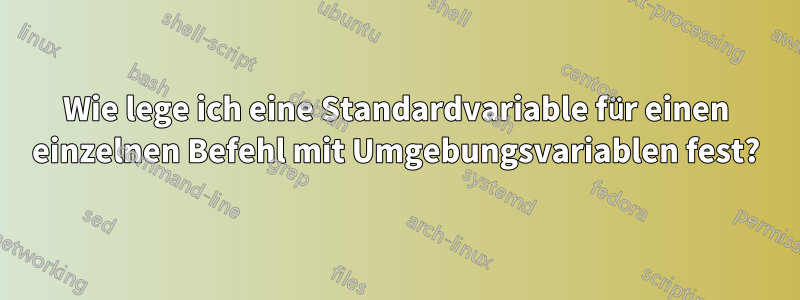 Wie lege ich eine Standardvariable für einen einzelnen Befehl mit Umgebungsvariablen fest?