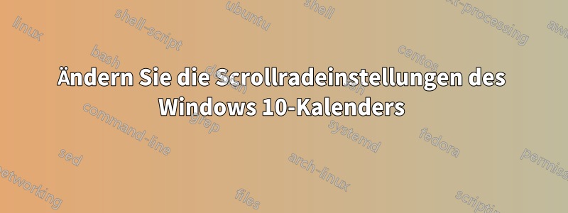 Ändern Sie die Scrollradeinstellungen des Windows 10-Kalenders