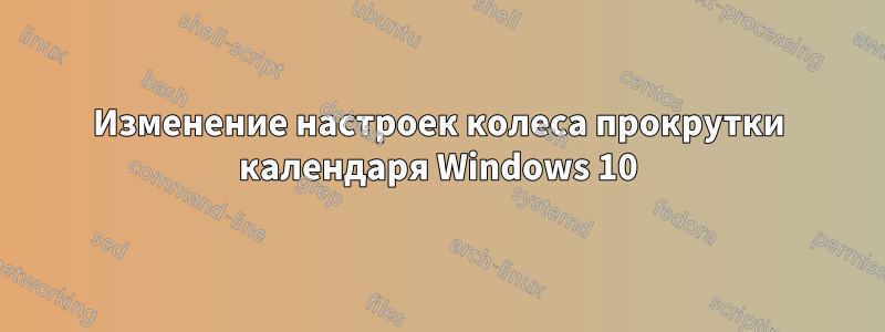 Изменение настроек колеса прокрутки календаря Windows 10