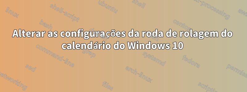 Alterar as configurações da roda de rolagem do calendário do Windows 10