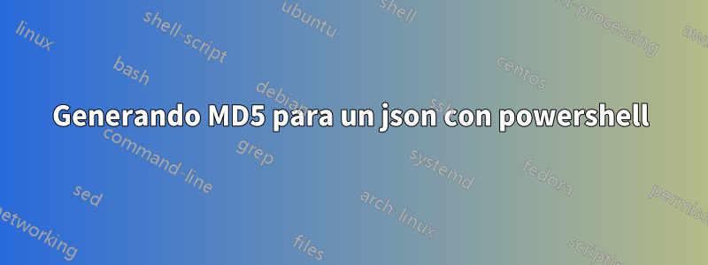 Generando MD5 para un json con powershell