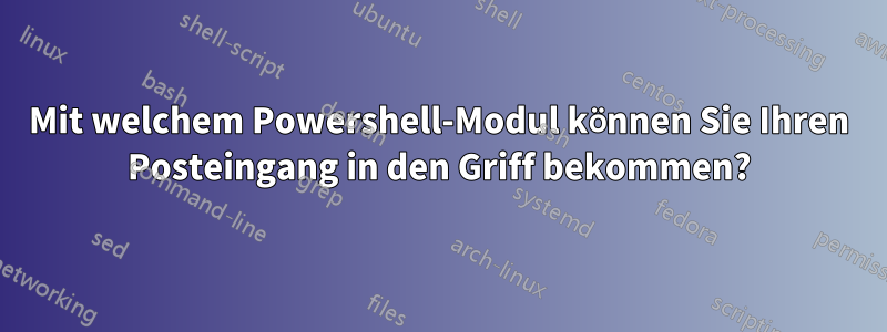Mit welchem ​​Powershell-Modul können Sie Ihren Posteingang in den Griff bekommen?