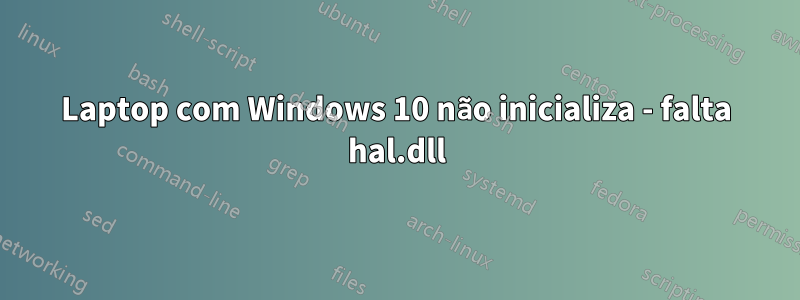 Laptop com Windows 10 não inicializa - falta hal.dll