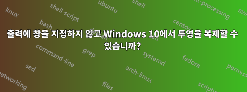 출력에 창을 지정하지 않고 Windows 10에서 투영을 복제할 수 있습니까?