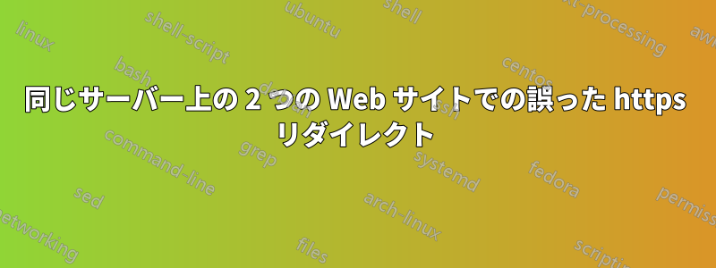 同じサーバー上の 2 つの Web サイトでの誤った https リダイレクト