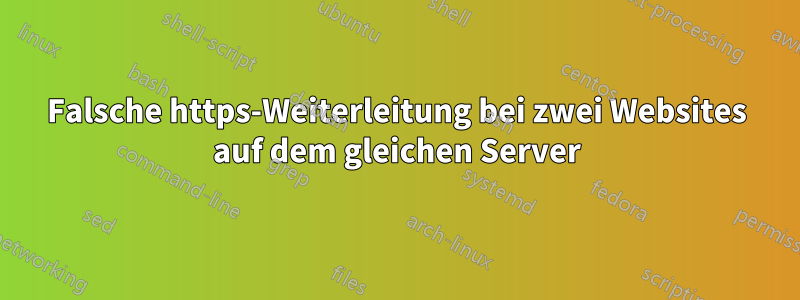 Falsche https-Weiterleitung bei zwei Websites auf dem gleichen Server