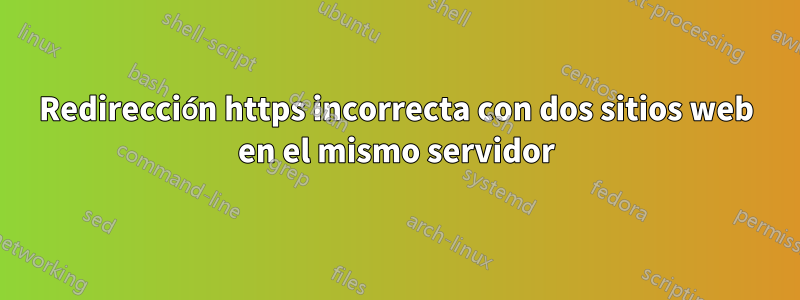 Redirección https incorrecta con dos sitios web en el mismo servidor