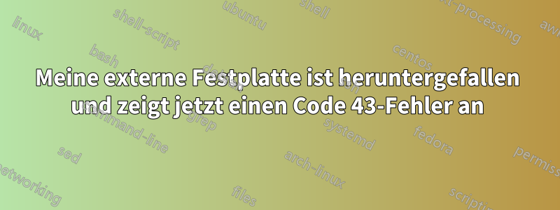 Meine externe Festplatte ist heruntergefallen und zeigt jetzt einen Code 43-Fehler an