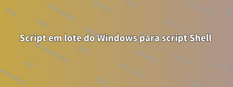 Script em lote do Windows para script Shell