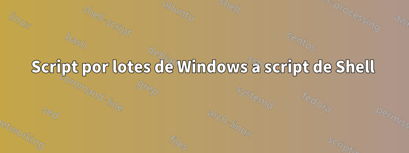 Script por lotes de Windows a script de Shell