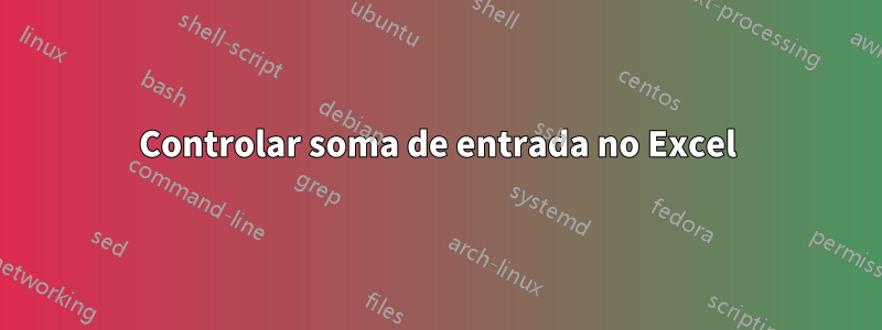 Controlar soma de entrada no Excel