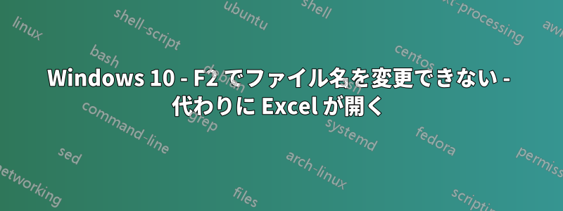 Windows 10 - F2 でファイル名を変更できない - 代わりに Excel が開く