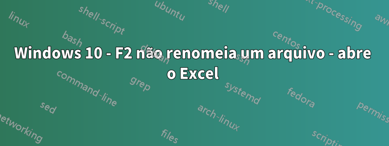 Windows 10 - F2 não renomeia um arquivo - abre o Excel