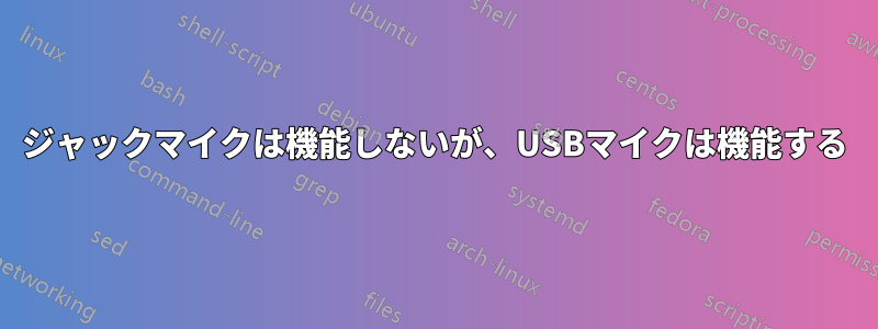 ジャックマイクは機能しないが、USBマイクは機能する