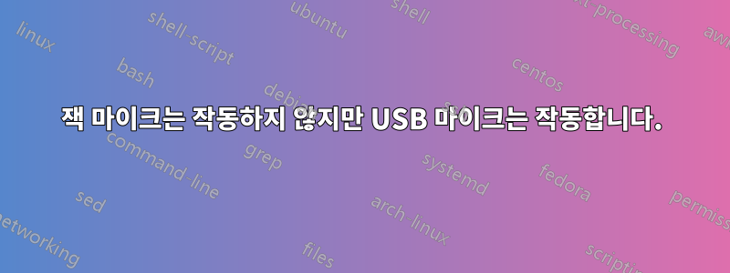 잭 마이크는 작동하지 않지만 USB 마이크는 작동합니다.