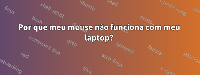 Por que meu mouse não funciona com meu laptop?