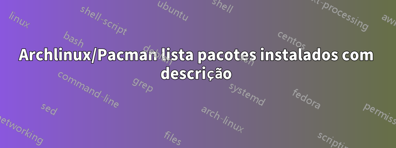 Archlinux/Pacman lista pacotes instalados com descrição