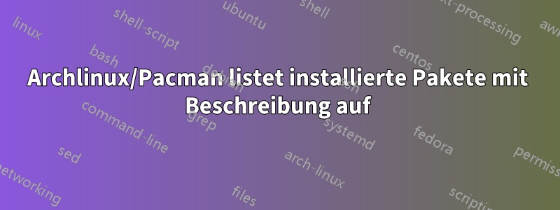 Archlinux/Pacman listet installierte Pakete mit Beschreibung auf