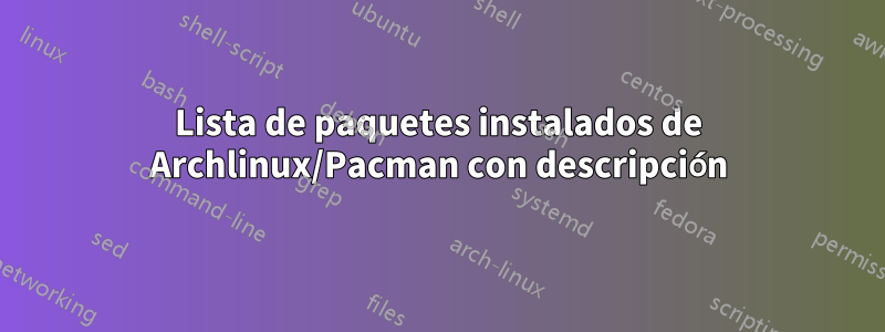 Lista de paquetes instalados de Archlinux/Pacman con descripción